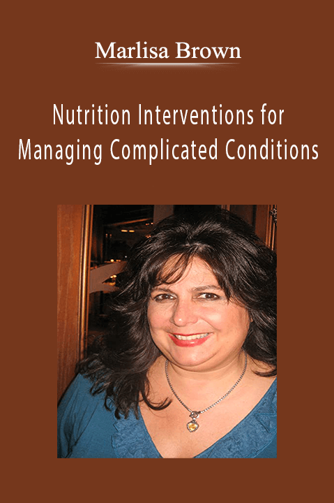 Nutrition Interventions for Managing Complicated Conditions - Marlisa Brown.