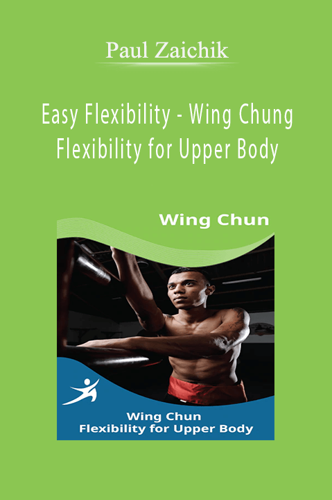 Paul Zaichik - Easy Flexibility - Wing Chung Flexibility for Upper Body