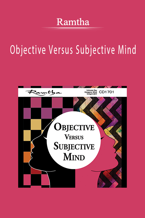 Ramtha - Objective Versus Subjective Mind.