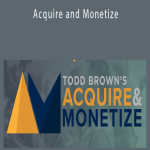 Todd Brown – Acquire and Monetize