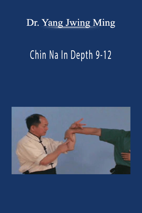 Chin Na In Depth 9-12 - Dr. Yang Jwing Ming