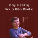 Cole Dockery - 30 Days To $300/Day With Cpa Affiliate Marketing