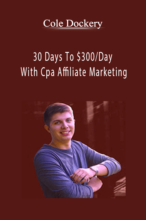 Cole Dockery - 30 Days To $300/Day With Cpa Affiliate Marketing