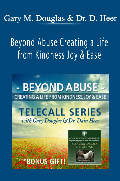 Gary M. Douglas & Dr. Dain Heer - Beyond Abuse Creating a Life from Kindness Joy & Ease