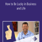 How to Be Lucky in Business and Life