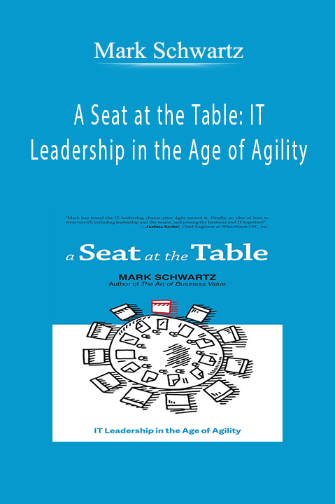 Mark Schwartz – A Seat at the Table: IT Leadership in the Age of Agility