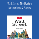 Richard Roberts – Wall Street. The Market; Mechanisms & Players