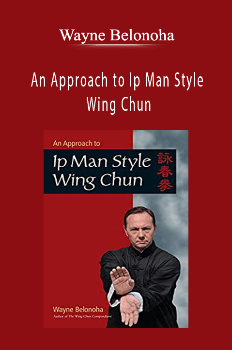 Wayne Belonoha - An Approach to Ip Man Style Wing Chun