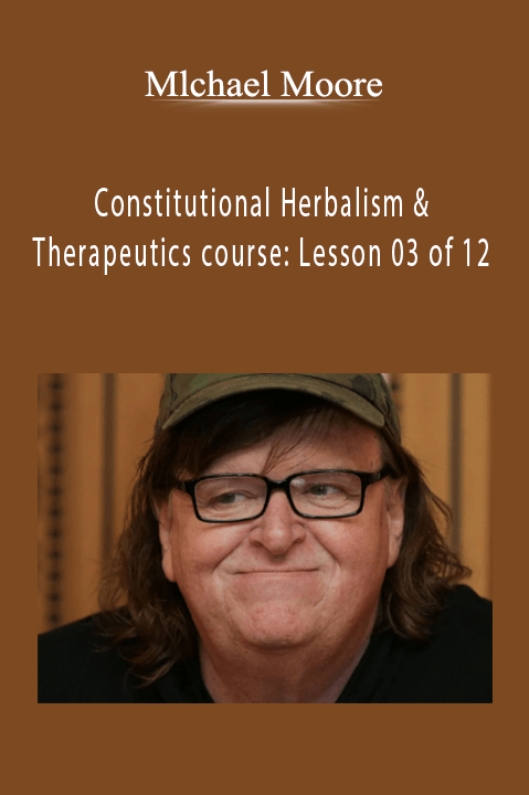 Constitutional Herbalism & Therapeutics course: Lesson 03 of 12 - Michael Moore
