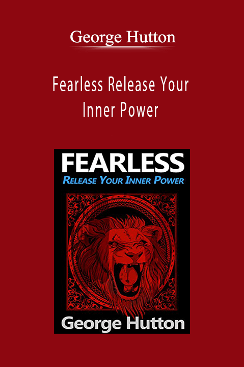 George Hutton - Fearless Release Your Inner Power