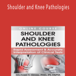 Shoulder and Knee Pathologies Rapid Assessment & Accurate Interpretation of Clinical Tests - MICHAEL T. GROSS, PHD, PT, FAPTA & RYAN AUGUST, PT, DPT, MTC, CMP.