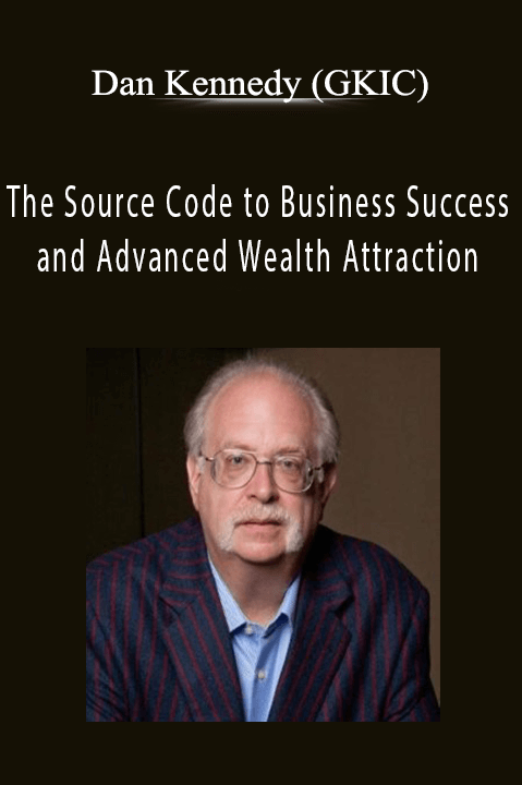 Dan Kennedy (GKIC) - The Source Code to Business Success and Advanced Wealth Attraction