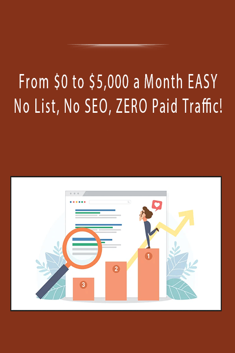 From $0 to $5,000 a Month EASY - No List, No SEO, ZERO Paid Traffic!
