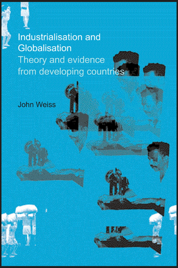 John Weiss - Industrialisation and Globalisation Theory and Evidence from Developing Countries