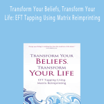 Karl Dawson - Transform Your Beliefs, Transform Your Life: EFT Tapping Using Matrix Reimprinting