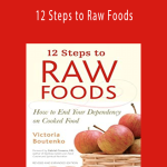 Victoria Boutenko - 12 Steps to Raw Foods How to End Your Dependency on Cooked Food