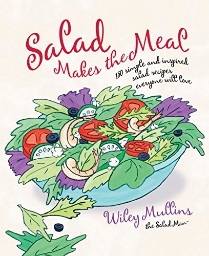 Wiley Mullins - Salad Makes the Meal 150 Simple and Inspired Salad Recipes Everyone Will Love1
