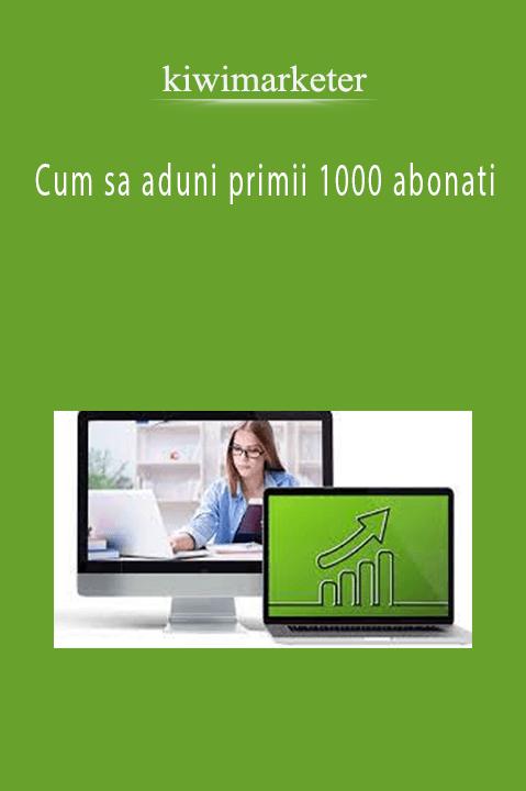 kiwimarketer - Cum sa aduni primii 1000 abonati
