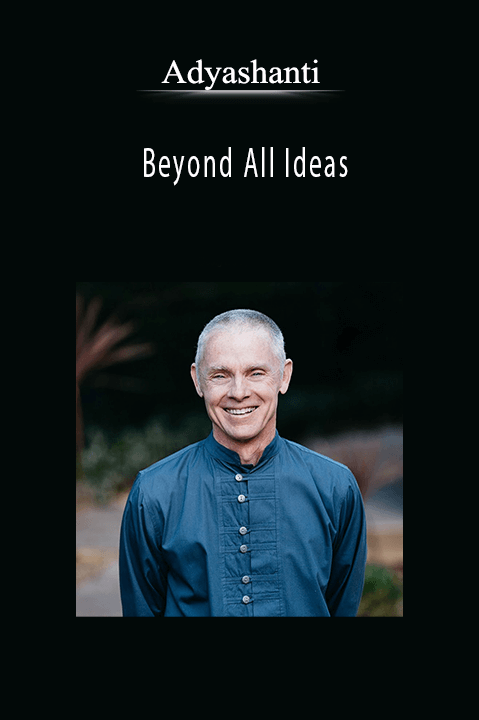 Adyashanti - Beyond All Ideas.