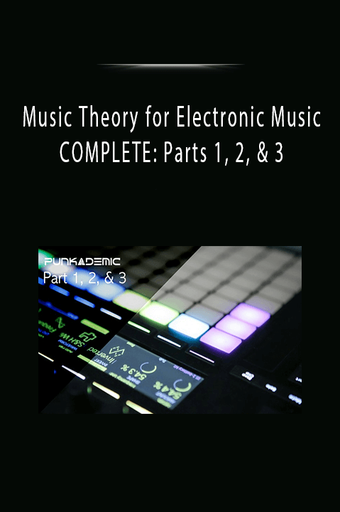 Music Theory for Electronic Music COMPLETE: Parts 1, 2, & 3