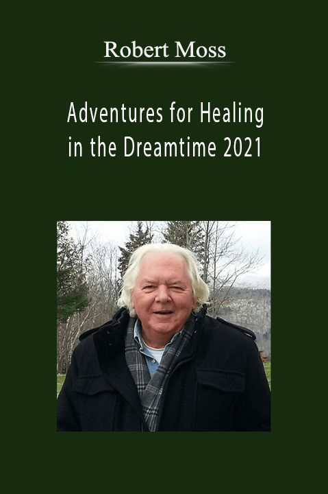 Robert Moss - Adventures for Healing in the Dreamtime 2021