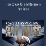 Salary Negotiation – How to Ask for and Receive a Pay Raise