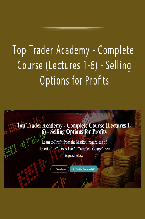 Top Trader Academy - Complete Course (Lectures 1-6) - Selling Options for Profits Top Trader Academy - Complete Course (Lectures 1-6) - Selling Options for Profits