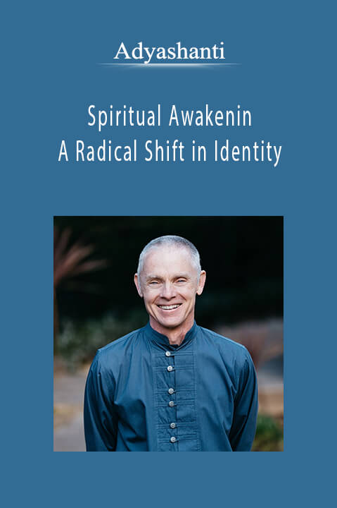 Adyashanti - Spiritual Awakening A Radical Shift in Identity.