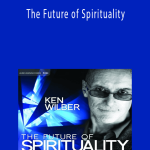 Ken Wilber - The Future of Spirituality