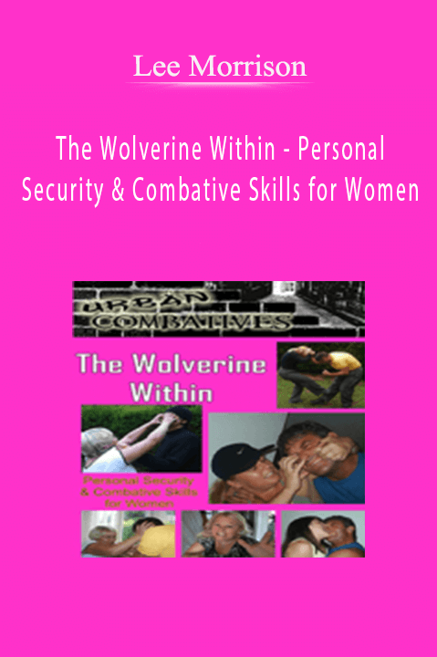 Lee Morrison - The Wolverine Within - Personal Security & Combative Skills for Women