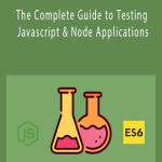 The Complete Guide to Testing Javascript & Node Applications