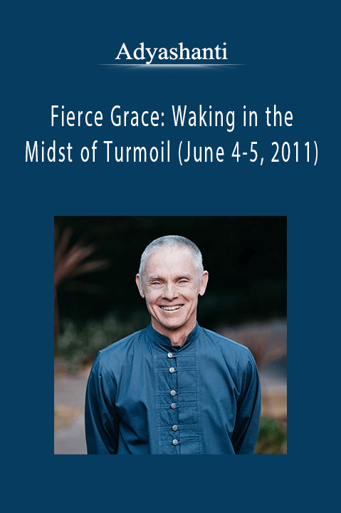 Adyashanti - Fierce Grace Waking in the Midst of Turmoil (June 4-5, 2011).