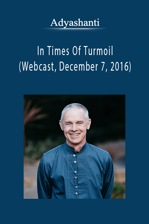 Adyashanti - In Times Of Turmoil (Webcast, December 7, 2016).