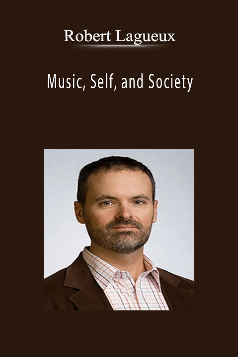 Robert Lagueux - Music, Self, and Society