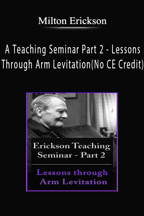 A Teaching Seminar with Milton Erickson Part 2 - Lessons Through Arm Levitation (No CE Credit)