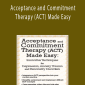 Acceptance and Commitment Therapy (ACT) Made Easy Innovative Techniques for Depression, Anxiety, Trauma & Personality Disorders - Douglas Fogel