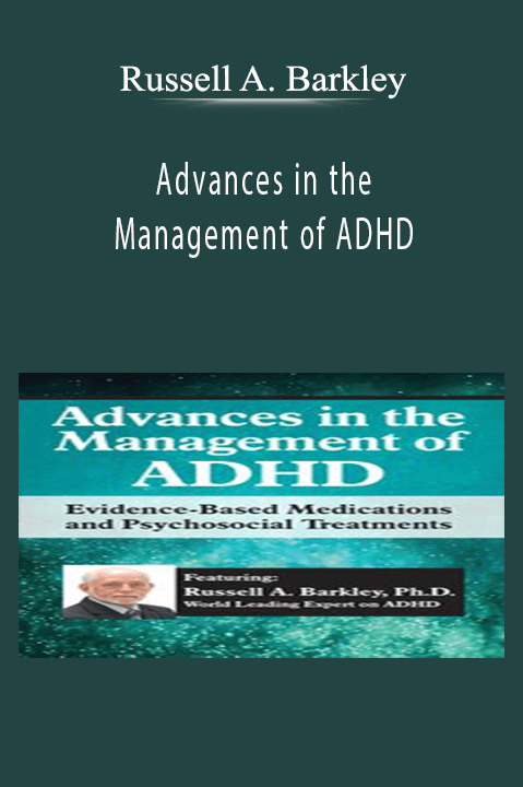 Advances in the Management of ADHD Evidence-Based Medications and Psychosocial Treatments - Russell A. Barkley