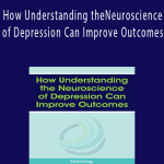Alex Korb - How Understanding the Neuroscience of Depression Can Improve Outcomes.