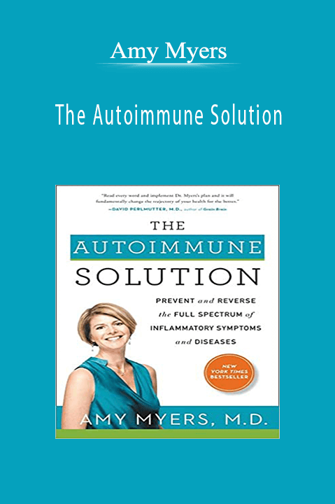 Amy Myers - The Autoimmune Solution Prevent and Reverse the Full Spectrum of Inflammatory Symptoms and Diseases.