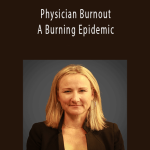 Andrea Raby - Physician Burnout A Burning Epidemic