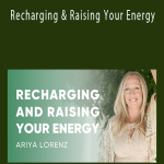 Ariya Lorenz - Recharging & Raising Your Energy.