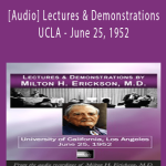 [Audio] Lectures & Demonstrations by Milton H. Erickson, MD - UCLA - June 25, 1952
