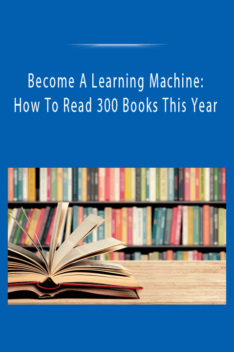 Become A Learning Machine: How To Read 300 Books This Year