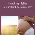 Births Bumps Babies - Holistic Health Conference 2015.