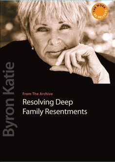Byron Katie - Resolving Deep Family Resentments