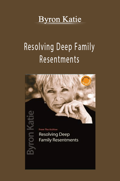 Byron Katie - Resolving Deep Family Resentments