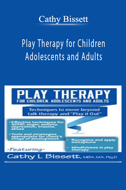 Cathy Bissett - Play Therapy for Children, Adolescents and Adults Techniques to move beyond talk therapy and Play It Out.