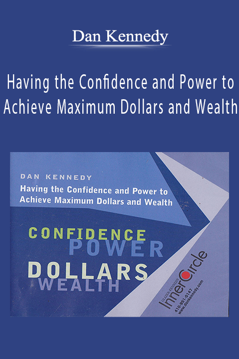 Dan Kennedy - Having the Confidence and Power to Achieve Maximum Dollars and Wealth.