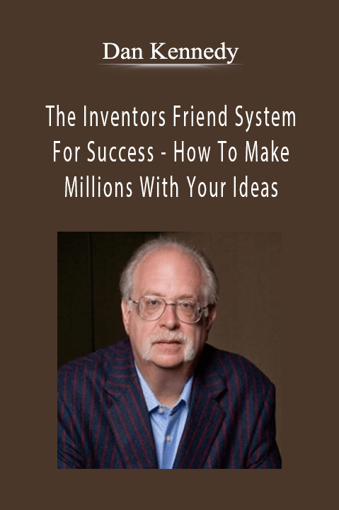 Dan Kennedy - The Inventors Friend System For Success - How To Make Millions With Your Ideas.