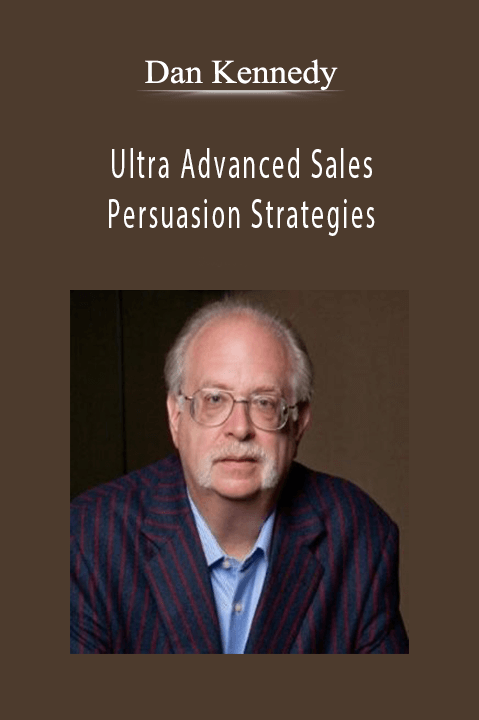 Dan Kennedy - Ultra Advanced Sales & Persuasion Strategies.